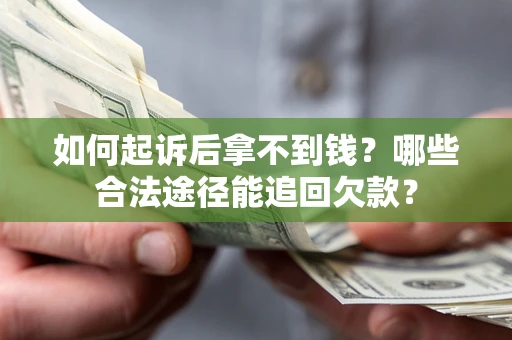 武汉如何起诉后拿不到钱？哪些合法途径能追回欠款？