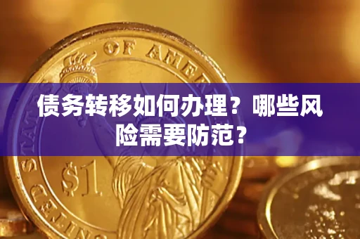 武汉债务转移如何办理？哪些风险需要防范？
