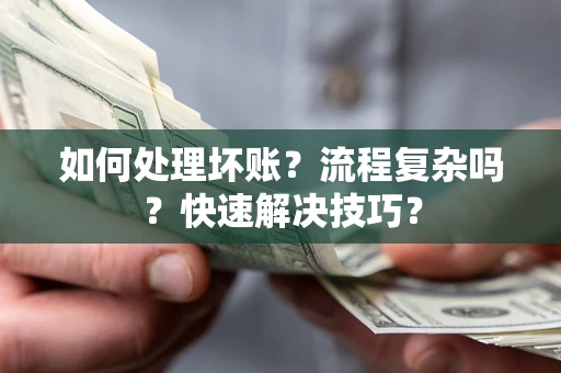 武汉如何处理坏账？流程复杂吗？快速解决技巧？