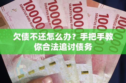 武汉欠债不还怎么办？手把手教你合法追讨债务