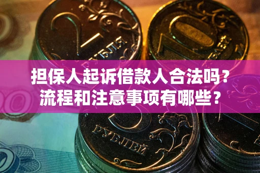 武汉担保人起诉借款人合法吗？流程和注意事项有哪些？
