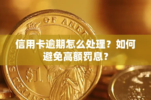 武汉信用卡逾期怎么处理？如何避免高额罚息？