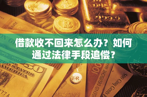 武汉借款收不回来怎么办？如何通过法律手段追偿？