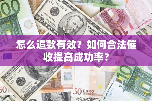 武汉怎么追款有效？如何合法催收提高成功率？