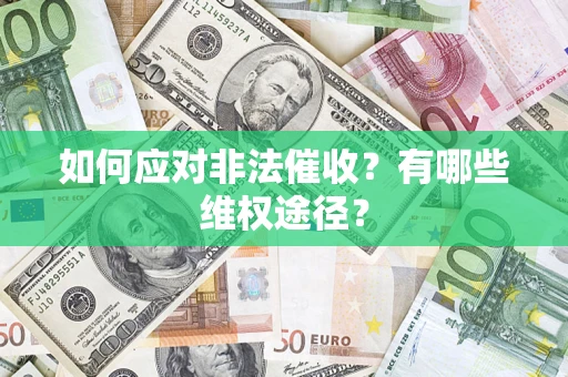 武汉如何应对非法催收？有哪些维权途径？