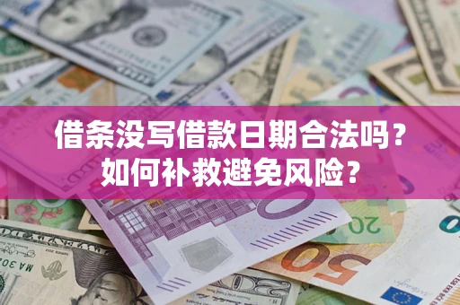 武汉借条没写借款日期合法吗？如何补救避免风险？