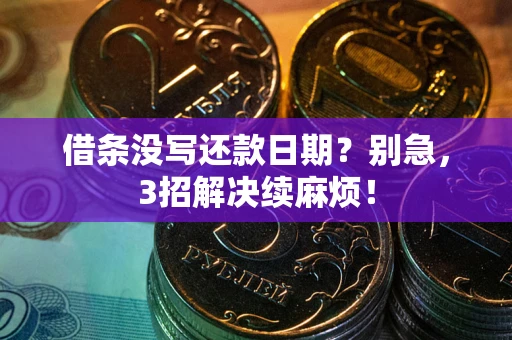武汉借条没写还款日期？别急，3招解决续麻烦！