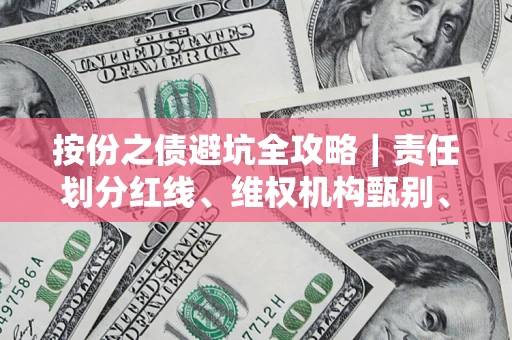 武汉按份之债避坑全攻略｜责任划分红线、维权机构甄别、纠纷处理全流程拆解