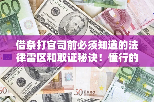 武汉借条打官司前必须知道的法律雷区和取证秘诀！懂行的人已经留好这些证据