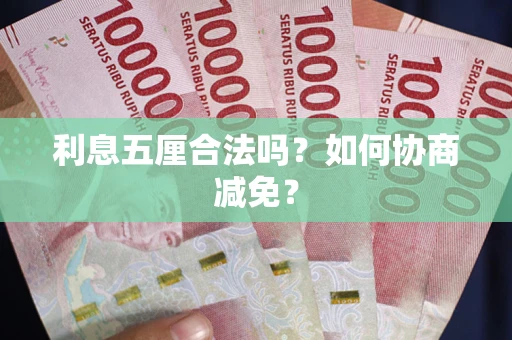 武汉利息五厘合法吗？如何协商减免？