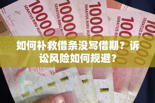 武汉如何补救借条没写借期？诉讼风险如何规避？