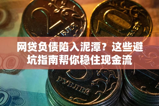 武汉网贷负债陷入泥潭？这些避坑指南帮你稳住现金流