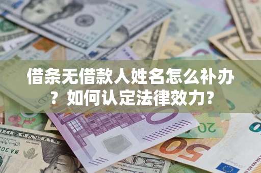 武汉借条无借款人姓名怎么补办？如何认定法律效力？