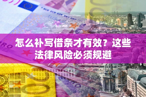 武汉怎么补写借条才有效？这些法律风险必须规避