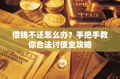 武汉借钱不还怎么办？手把手教你合法讨债全攻略