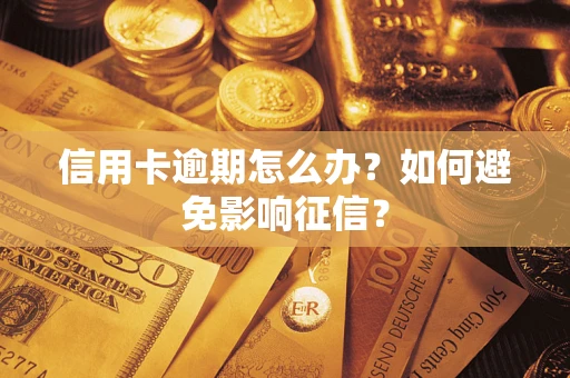 武汉信用卡逾期怎么办？如何避免影响征信？