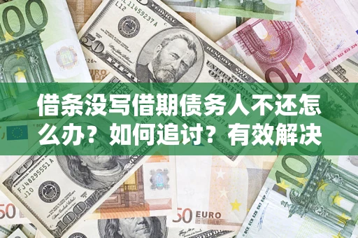 武汉借条没写借期债务人不还怎么办？如何追讨？有效解决方案！