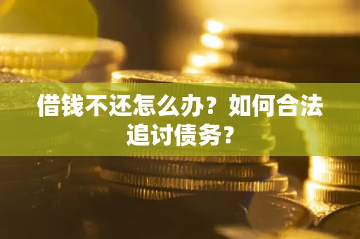 武汉借钱不还怎么办？如何合法追讨债务？