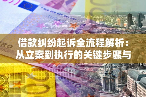 武汉借款纠纷起诉全流程解析：从立案到执行的关键步骤与防败诉指南