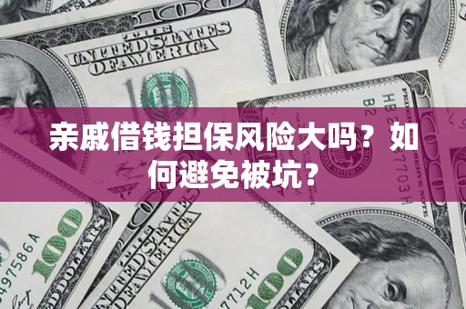 武汉亲戚借钱担保风险大吗？如何避免被坑？