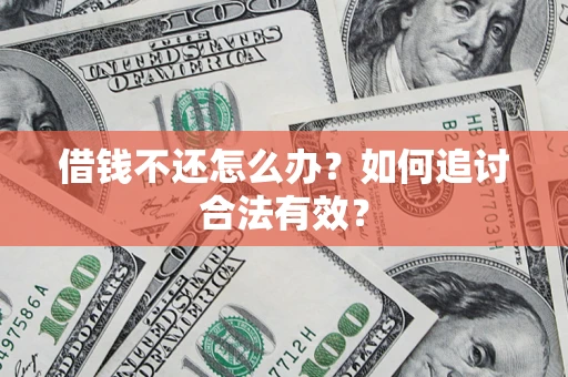 武汉借钱不还怎么办？如何追讨合法有效？