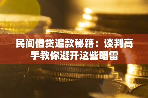 武汉民间借贷追款秘籍：谈判高手教你避开这些暗雷