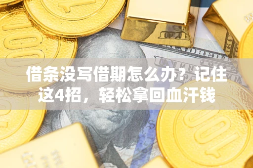 武汉借条没写借期怎么办？记住这4招，轻松拿回血汗钱