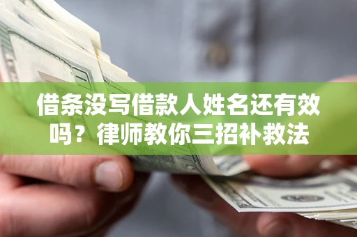 武汉借条没写借款人姓名还有效吗？律师教你三招补救法