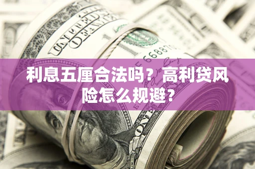 武汉利息五厘合法吗？高利贷风险怎么规避？