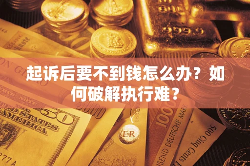 武汉起诉后要不到钱怎么办？如何破解执行难？