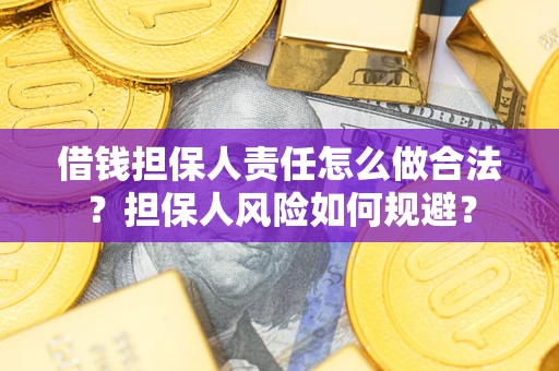 武汉借钱担保人责任怎么做合法？担保人风险如何规避？