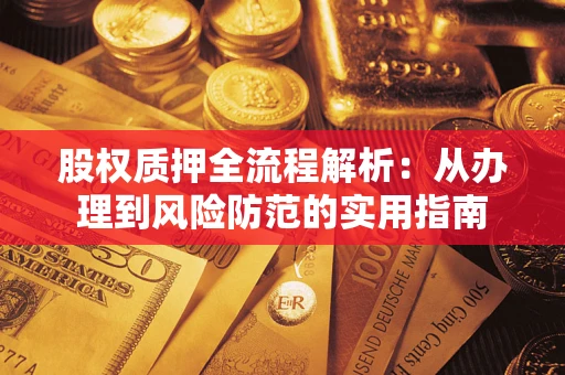 武汉股权质押全流程解析：从办理到风险防范的实用指南