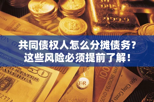 武汉共同债权人怎么分摊债务？这些风险必须提前了解！
