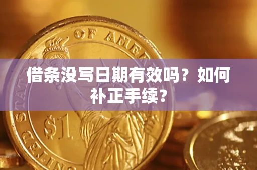 武汉借条没写日期有效吗？如何补正手续？