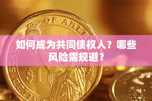 武汉如何成为共同债权人？哪些风险需规避？