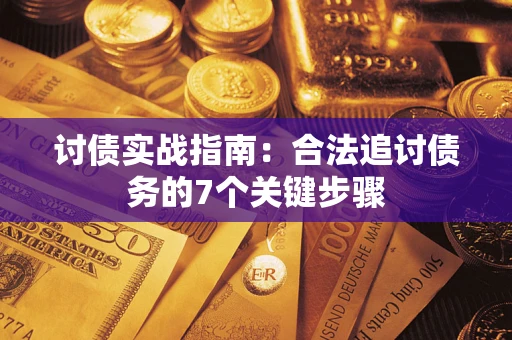 武汉讨债实战指南：合法追讨债务的7个关键步骤