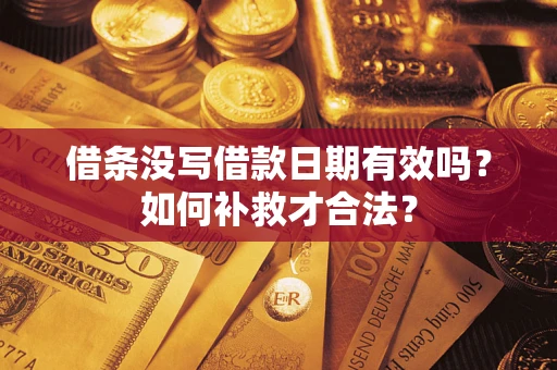 武汉借条没写借款日期有效吗？如何补救才合法？