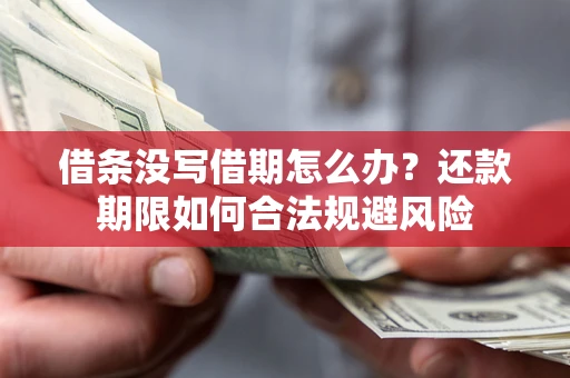 武汉借条没写借期怎么办？还款期限如何合法规避风险
