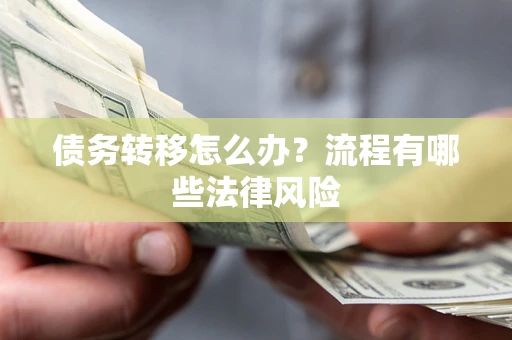 武汉债务转移怎么办？流程有哪些法律风险